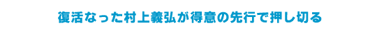 復活なった村上義弘が得意の先行で押し切る