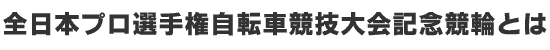 全日本プロ選手権自転車競技大会記念競輪とは