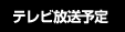テレビ放送予定