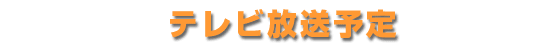テレビ放送予定