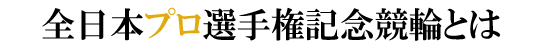 全日本プロ選手権記念競輪とは