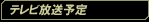 テレビ放送予定