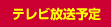 テレビ放送予定