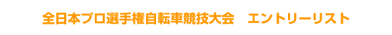 全日本プロ選手権自転車競技大会　エントリーリスト